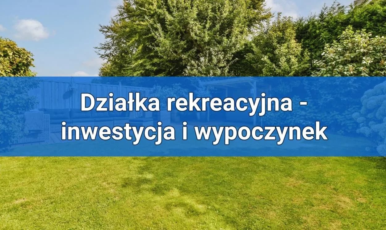 Co to jest działka rekreacyjna? Poznaj jej cechy i zastosowania